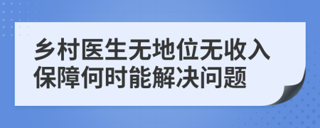 乡村医生无地位无收入保障何时能解决问题