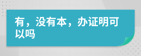 有，没有本，办证明可以吗