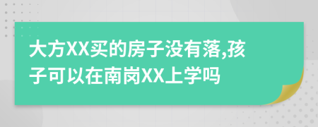 大方XX买的房子没有落,孩子可以在南岗XX上学吗