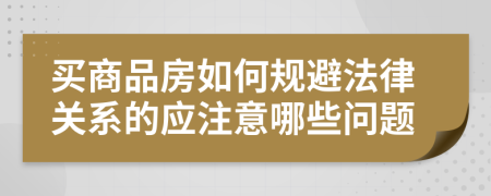 买商品房如何规避法律关系的应注意哪些问题