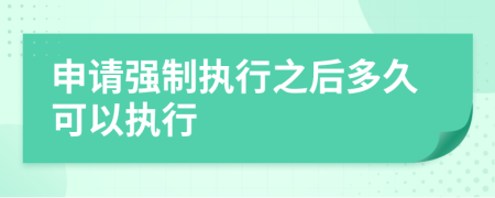 申请强制执行之后多久可以执行