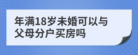 年满18岁未婚可以与父母分户买房吗