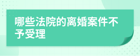 哪些法院的离婚案件不予受理