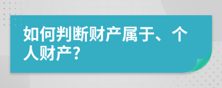 如何判断财产属于、个人财产?