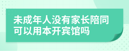 未成年人没有家长陪同可以用本开宾馆吗