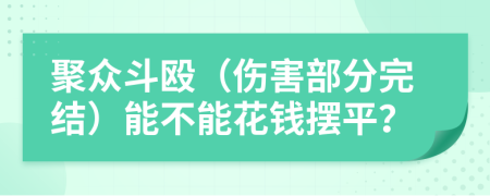 聚众斗殴（伤害部分完结）能不能花钱摆平？