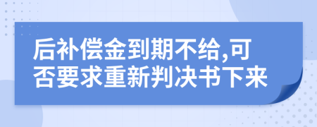 后补偿金到期不给,可否要求重新判决书下来
