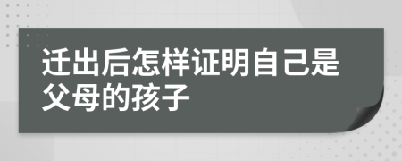 迁出后怎样证明自己是父母的孩子