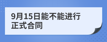 9月15日能不能进行正式合同