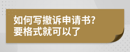 如何写撤诉申请书? 要格式就可以了