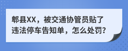 郫县XX，被交通协管员贴了违法停车告知单，怎么处罚？