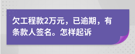 欠工程款2万元，已逾期，有条款人签名。怎样起诉