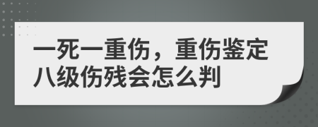 一死一重伤，重伤鉴定八级伤残会怎么判