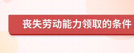 丧失劳动能力领取的条件