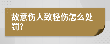 故意伤人致轻伤怎么处罚？