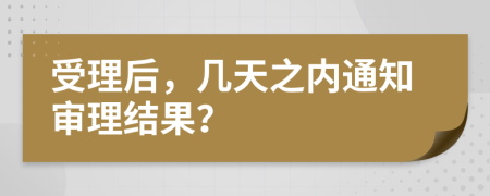 受理后，几天之内通知审理结果？