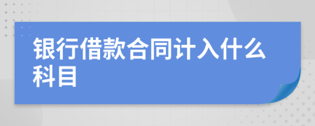 银行借款合同计入什么科目