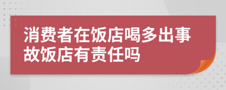 消费者在饭店喝多出事故饭店有责任吗