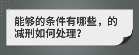 能够的条件有哪些，的减刑如何处理？