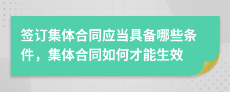 签订集体合同应当具备哪些条件，集体合同如何才能生效