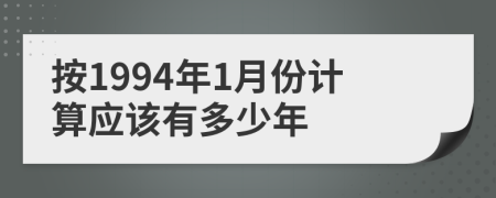 按1994年1月份计算应该有多少年