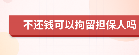 不还钱可以拘留担保人吗