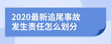 2020最新追尾事故发生责任怎么划分