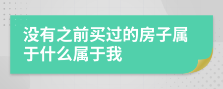 没有之前买过的房子属于什么属于我