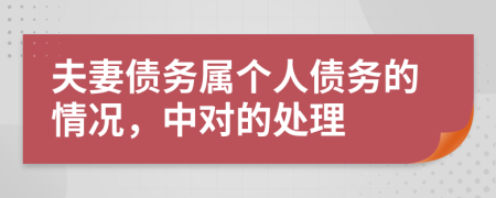 夫妻债务属个人债务的情况，中对的处理