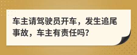 车主请驾驶员开车，发生追尾事故，车主有责任吗？