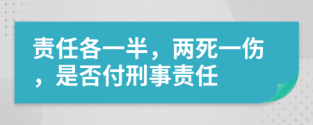 责任各一半，两死一伤，是否付刑事责任