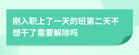 刚入职上了一天的班第二天不想干了需要解除吗