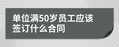 单位满50岁员工应该签订什么合同