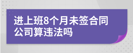 进上班8个月未签合同公司算违法吗