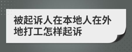 被起诉人在本地人在外地打工怎样起诉