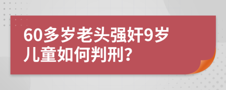 60多岁老头强奸9岁儿童如何判刑？