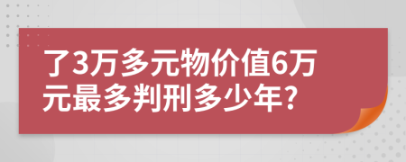 了3万多元物价值6万元最多判刑多少年?