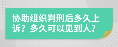 协助组织判刑后多久上诉？多久可以见到人？