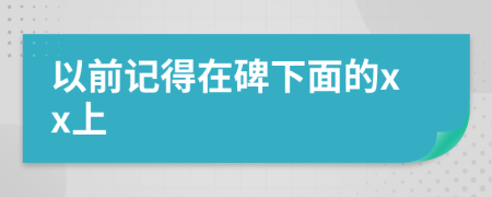 以前记得在碑下面的xx上