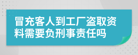 冒充客人到工厂盗取资料需要负刑事责任吗