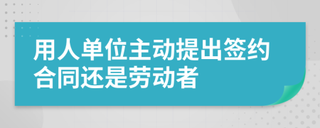 用人单位主动提出签约合同还是劳动者