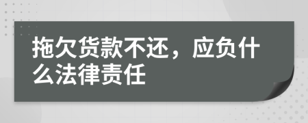 拖欠货款不还，应负什么法律责任