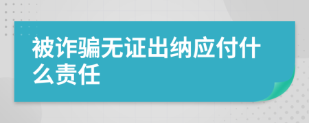 被诈骗无证出纳应付什么责任