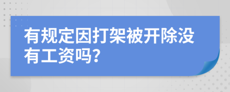 有规定因打架被开除没有工资吗？