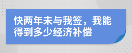 快两年未与我签，我能得到多少经济补偿