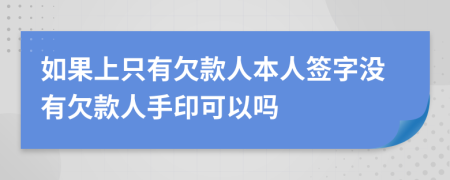 如果上只有欠款人本人签字没有欠款人手印可以吗