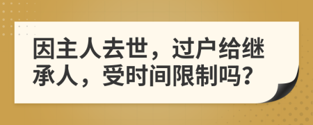 因主人去世，过户给继承人，受时间限制吗？