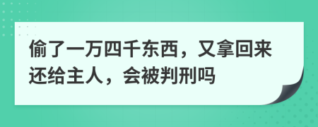 偷了一万四千东西，又拿回来还给主人，会被判刑吗