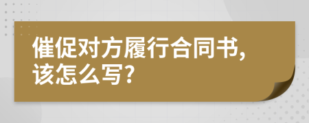 催促对方履行合同书,该怎么写?