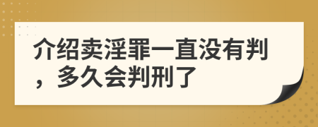 介绍卖淫罪一直没有判，多久会判刑了